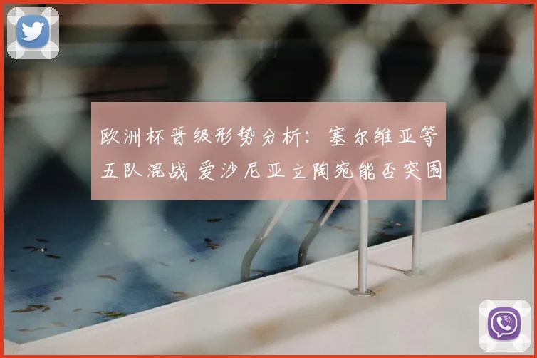 欧洲杯晋级形势分析：塞尔维亚等五队混战 爱沙尼亚立陶宛能否突围？